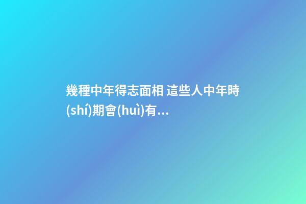 幾種中年得志面相 這些人中年時(shí)期會(huì)有好發(fā)展
